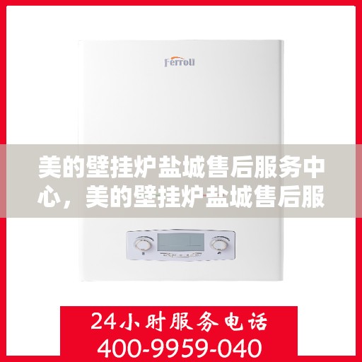 美的壁挂炉盐城售后服务中心，美的壁挂炉盐城售后服务中心，专业维修与优质服务并行