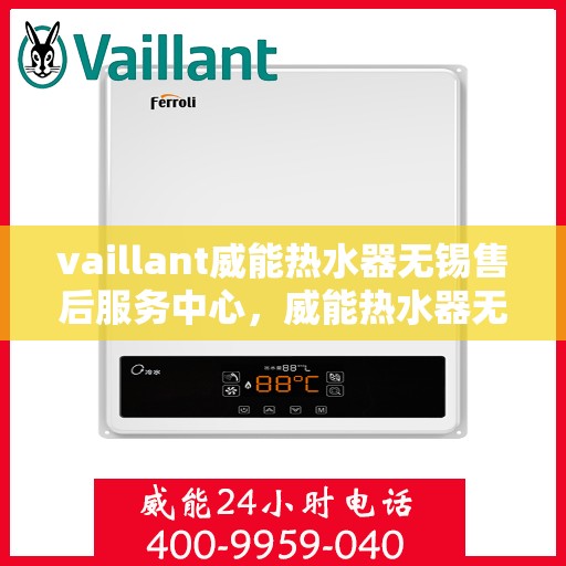 vaillant威能热水器无锡售后服务中心，威能热水器无锡售后服务中心，专业维修与优质服务