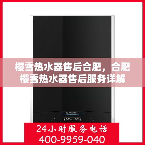 樱雪热水器售后合肥，合肥樱雪热水器售后服务详解