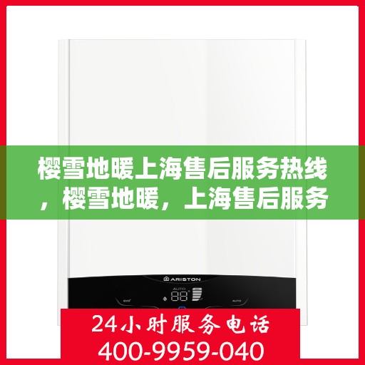 樱雪地暖上海售后服务热线，樱雪地暖，上海售后服务热线全面升级，温暖无忧体验