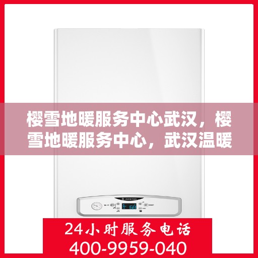 樱雪地暖服务中心武汉，樱雪地暖服务中心，武汉温暖之选