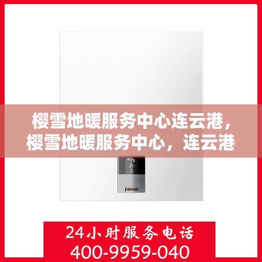 樱雪地暖服务中心连云港，樱雪地暖服务中心，连云港温暖之选