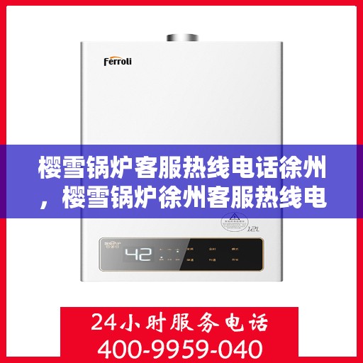樱雪锅炉客服热线电话徐州，樱雪锅炉徐州客服热线电话全解析