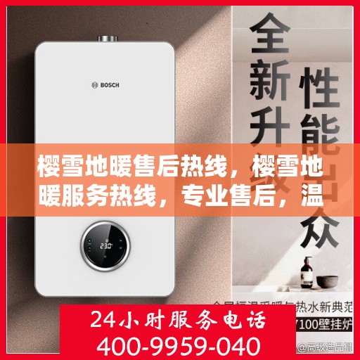 樱雪地暖售后热线，樱雪地暖服务热线，专业售后，温暖您的每一刻
