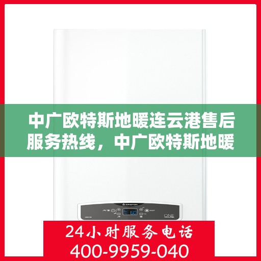 中广欧特斯地暖连云港售后服务热线，中广欧特斯地暖连云港，专业售后服务热线，为您解决一切问题