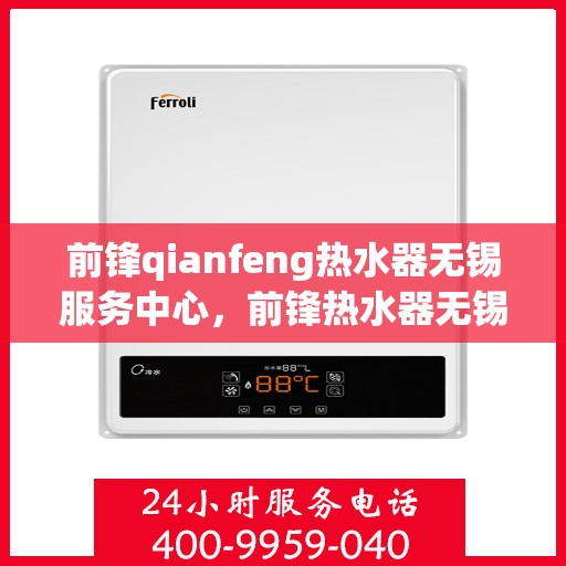 前锋qianfeng热水器无锡服务中心，前锋热水器无锡服务中心，专业维修与优质服务