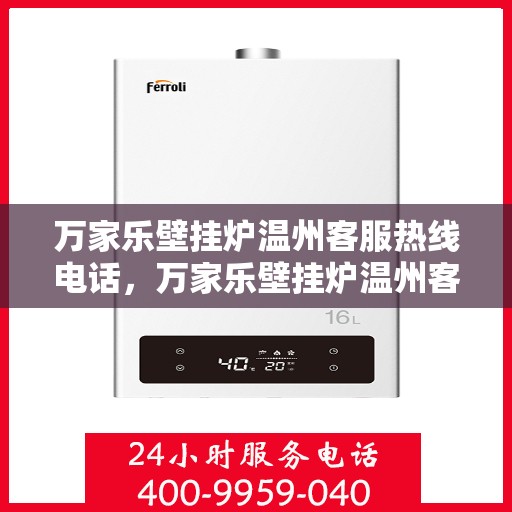 万家乐壁挂炉温州客服热线电话，万家乐壁挂炉温州客服热线全攻略，一键解决您的需求与疑问