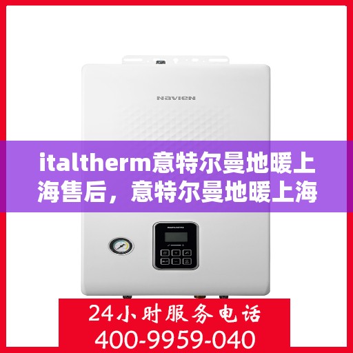 italtherm意特尔曼地暖上海售后，意特尔曼地暖上海售后，专业维修与优质服务