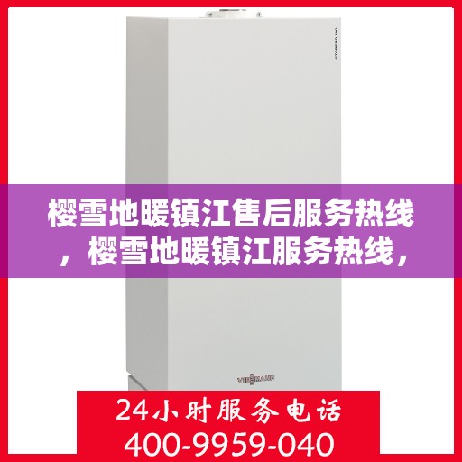 樱雪地暖镇江售后服务热线，樱雪地暖镇江服务热线，专业售后，温暖您的冬日生活