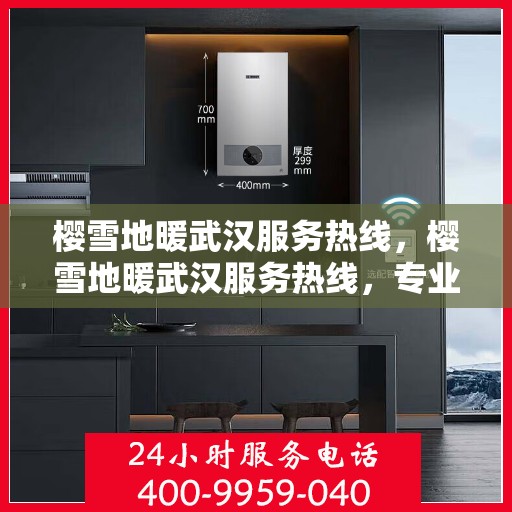 樱雪地暖武汉服务热线，樱雪地暖武汉服务热线，专业供暖解决方案，温暖您的冬日生活