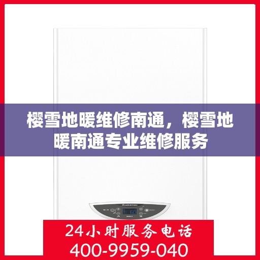 樱雪地暖维修南通，樱雪地暖南通专业维修服务