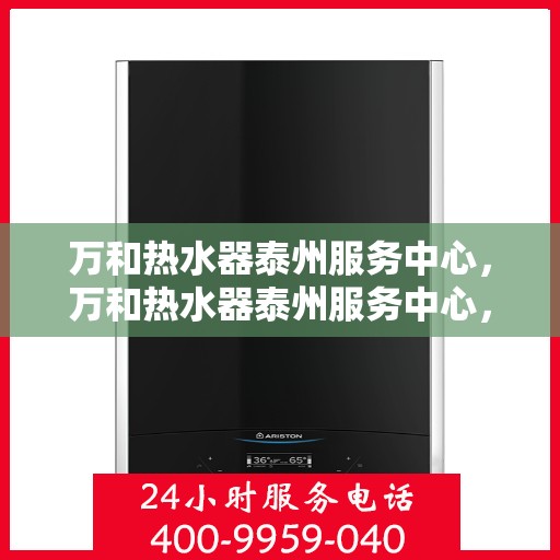 万和热水器泰州服务中心，万和热水器泰州服务中心，专业维修与优质服务并重