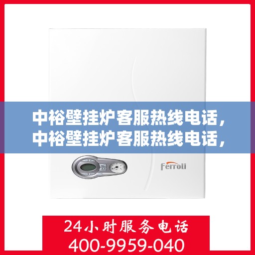 中裕壁挂炉客服热线电话，中裕壁挂炉客服热线电话，专业解答，贴心服务