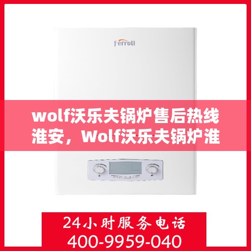 wolf沃乐夫锅炉售后热线淮安，Wolf沃乐夫锅炉淮安售后热线专业服务
