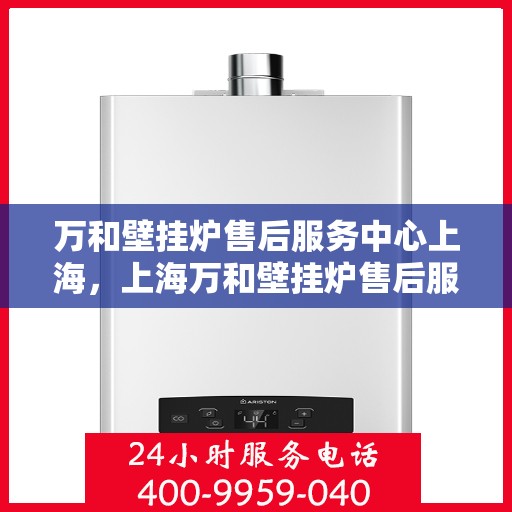 万和壁挂炉售后服务中心上海，上海万和壁挂炉售后服务中心，专业维修与优质服务同步进行