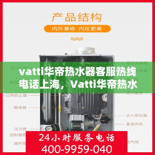 vatti华帝热水器客服热线电话上海，Vatti华帝热水器上海客服热线电话及售后服务指南