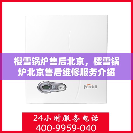 樱雪锅炉售后北京，樱雪锅炉北京售后维修服务介绍