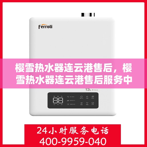 樱雪热水器连云港售后，樱雪热水器连云港售后服务中心，专业维修与优质服务