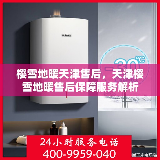 樱雪地暖天津售后，天津樱雪地暖售后保障服务解析