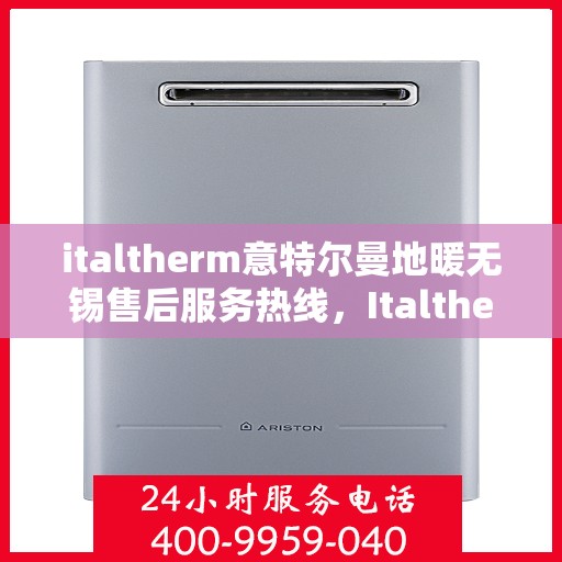 italtherm意特尔曼地暖无锡售后服务热线，Italtherm意特尔曼地暖无锡售后服务热线，专业解决您的温暖问题