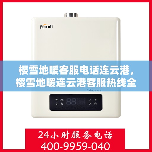 樱雪地暖客服电话连云港，樱雪地暖连云港客服热线全解析