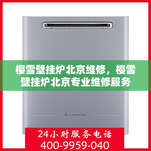 樱雪壁挂炉北京维修，樱雪壁挂炉北京专业维修服务