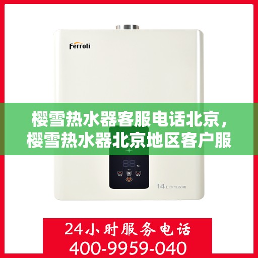 樱雪热水器客服电话北京，樱雪热水器北京地区客户服务热线