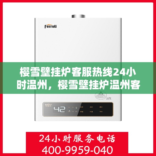 樱雪壁挂炉客服热线24小时温州，樱雪壁挂炉温州客服热线全天候服务，温暖您的每一刻