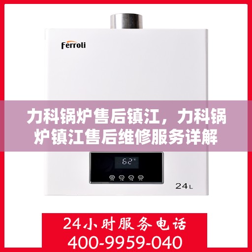 力科锅炉售后镇江，力科锅炉镇江售后维修服务详解