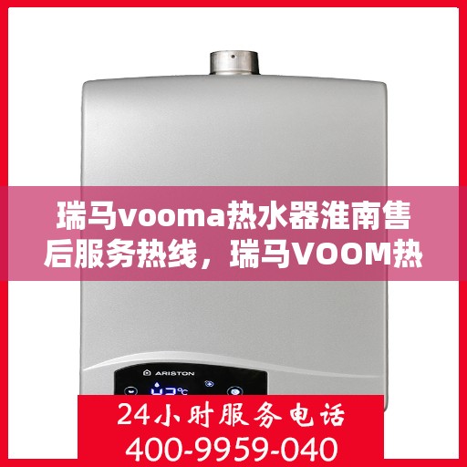 瑞马vooma热水器淮南售后服务热线，瑞马VOOM热水器淮南售后服务热线，专业团队，贴心服务