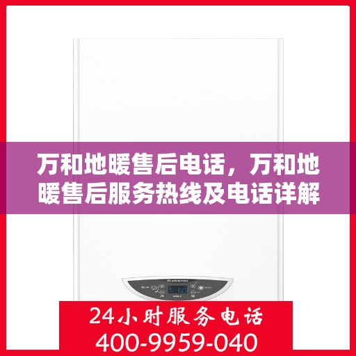 万和地暖售后电话，万和地暖售后服务热线及电话详解