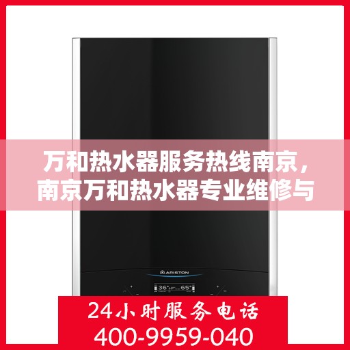 万和热水器服务热线南京，南京万和热水器专业维修与服务热线