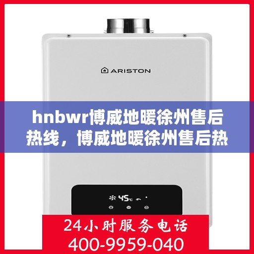 hnbwr博威地暖徐州售后热线，博威地暖徐州售后热线，专业解决您的地暖问题