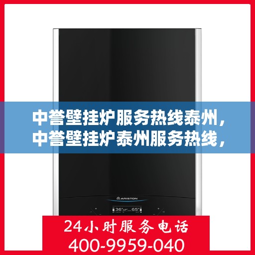 中誉壁挂炉服务热线泰州，中誉壁挂炉泰州服务热线，专业维修与暖心关怀一站式解决