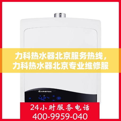 力科热水器北京服务热线，力科热水器北京专业维修服务热线，为您提供贴心解决方案