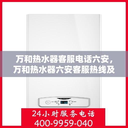 万和热水器客服电话六安，万和热水器六安客服热线及咨询指南
