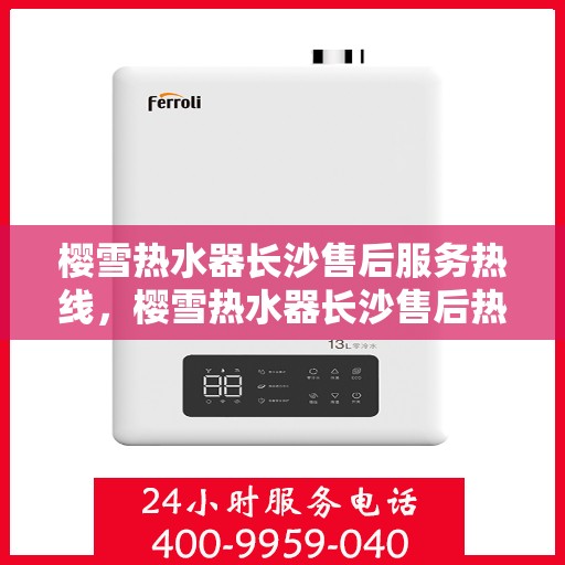 樱雪热水器长沙售后服务热线，樱雪热水器长沙售后热线，专业服务，温暖您的生活