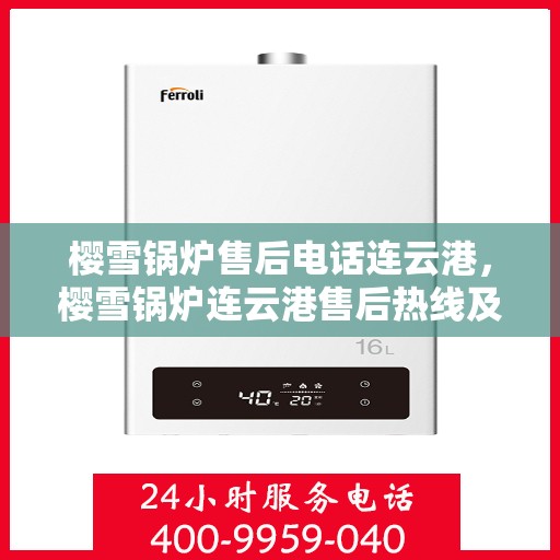 樱雪锅炉售后电话连云港，樱雪锅炉连云港售后热线及服务指南