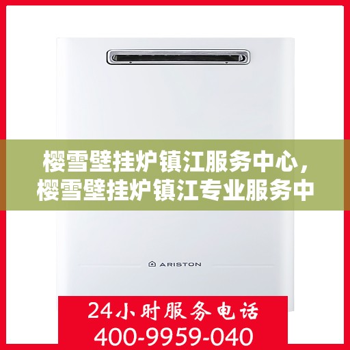 樱雪壁挂炉镇江服务中心，樱雪壁挂炉镇江专业服务中心