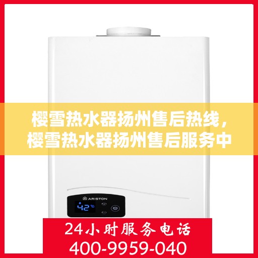 樱雪热水器扬州售后热线，樱雪热水器扬州售后服务中心热线公布