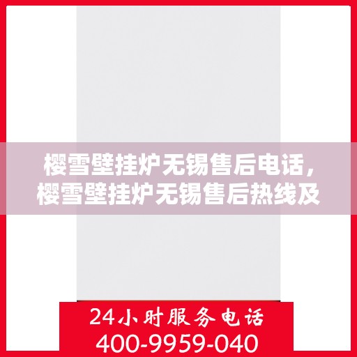 樱雪壁挂炉无锡售后电话，樱雪壁挂炉无锡售后热线及维修服务指南