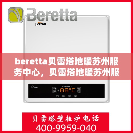 beretta贝雷塔地暖苏州服务中心，贝雷塔地暖苏州服务中心，专业维修与优质服务