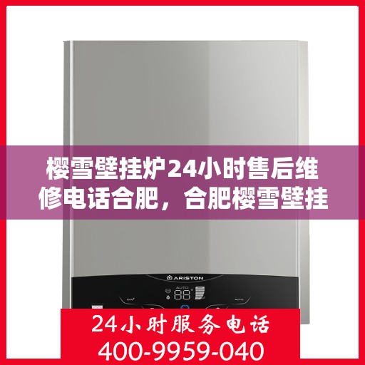 樱雪壁挂炉24小时售后维修电话合肥，合肥樱雪壁挂炉24小时专业售后维修服务电话