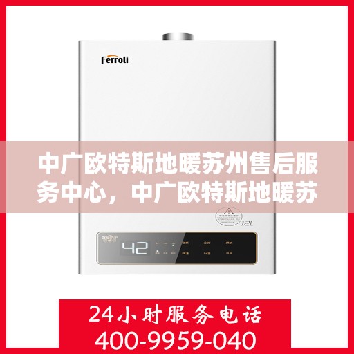 中广欧特斯地暖苏州售后服务中心，中广欧特斯地暖苏州售后服务中心，专业服务的温暖之地