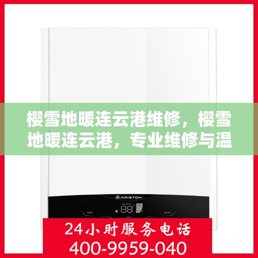 樱雪地暖连云港维修，樱雪地暖连云港，专业维修与温暖相伴