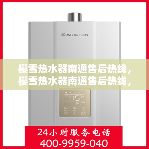 樱雪热水器南通售后热线，樱雪热水器南通售后热线，专业维修服务，温暖您的生活
