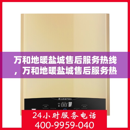 万和地暖盐城售后服务热线，万和地暖盐城售后服务热线，专业团队为您提供贴心服务保障