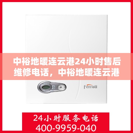 中裕地暖连云港24小时售后维修电话，中裕地暖连云港全天候售后维修服务热线