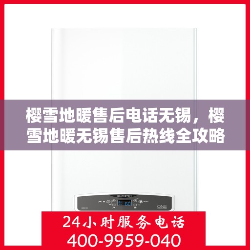 樱雪地暖售后电话无锡，樱雪地暖无锡售后热线全攻略
