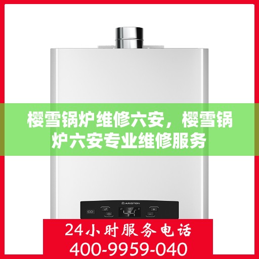 樱雪锅炉维修六安，樱雪锅炉六安专业维修服务